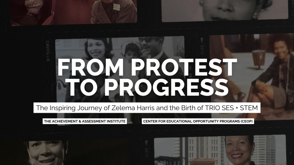 Image collage featuring several images of Zelema Harris.  White text: From Protest to Progress: The Inspiring Journey of Zelema Harris and the Birth of TRIO SES + STEM.  The Achievement & Assessment Institute, Center for Education Opportunity Programs (CEOP)