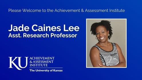 Image card with the phrase, "Please Welcome to the Achievement & Assessment Institute Jade Caines Lee, Assistant Research Professor" 